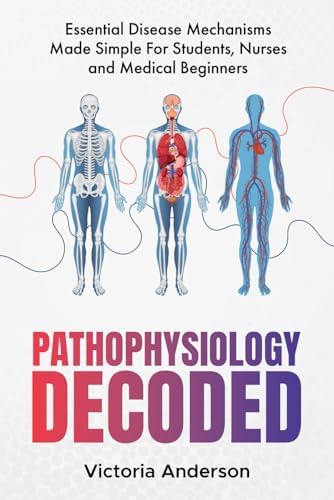 Pathophysiology Decoded: Essential Disease Mechanisms Made Simple – For Students, Nurses and Medical Beginners (The Decoded Medical Series) by Victoria Anderson