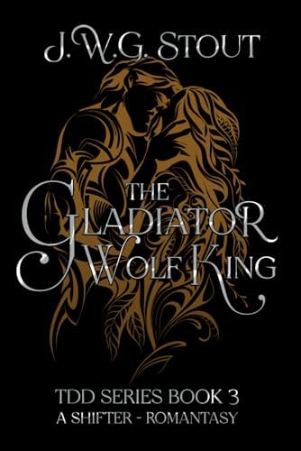 The Gladiator Wolf King - Book 3: Shifter Romantasy (The Delta's Daughter Series) by J.W.G STOUT