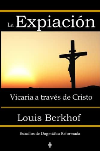 La Expiación Vicaria a través de Cristo (Spanish Edition) by Louis Berkhof