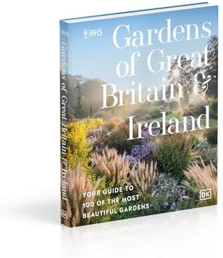 RHS Gardens of Great Britain and Ireland: Your Guide to 100 of the Most Beautiful Gardens by Royal Horticultural Society