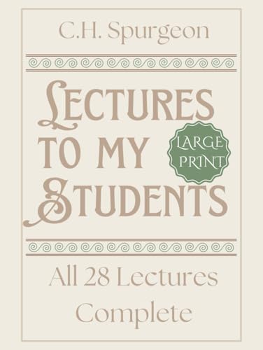 Lectures to My Students (Large Print Edition): The Complete Collection of 28 Lectures by Charles H Spurgeon