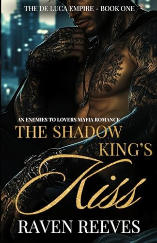 The Shadow King's Kiss: An Enemies to Lovers Dark Mafia Romance (The De Luca Empire Series) by Raven Reeves