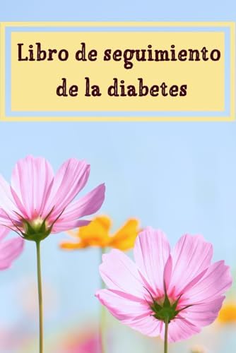 Libro de seguimiento de la diabetes: Libro de registro de glucosa en sangre para diabéticos de cualquier tipo, suficiente para 54 semanas. (Spanish Edition) by Alma Ray
