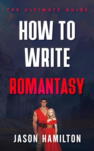 How to Write Romantasy: The Ultimate Guide (The Story Hacks) by Jason Hamilton