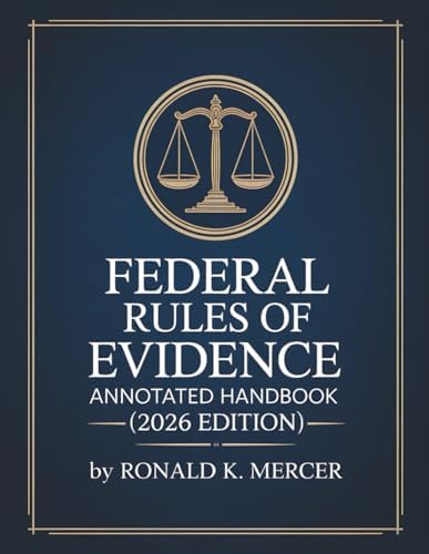Federal Rules of Evidence: Annotated Handbook with Advisory Notes, Landmark Cases, Objections, Digital Evidence, and Study Tools by Ronald K. Mercer