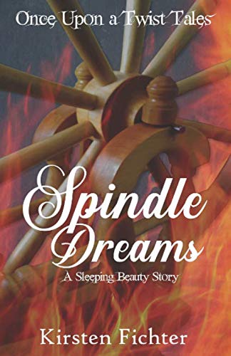 Spindle Dreams: A Sleeping Beauty Story (Once Upon a Twist Tales) by Kirsten Fichter