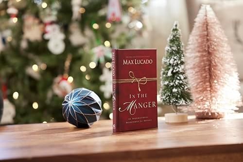 In the Manger: 25 Inspirational Selections for Advent (A 25-Day Christmas Devotional) – The Perfect Christian Gift for the Holiday Season by Max Lucado