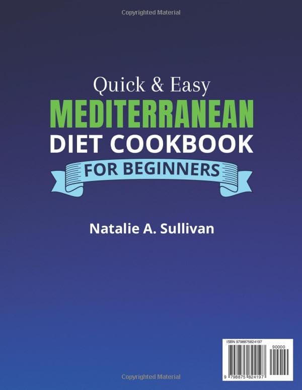 Quick & Easy Mediterranean Diet Cookbook for Beginners: A Wealth of Healthy and Mouthwatering Recipes, All Illustrated with Magnificent Full-Color Images. Incl. a 30-Day Meal Plan & Weekly Shopping by Natalie A. Sullivan