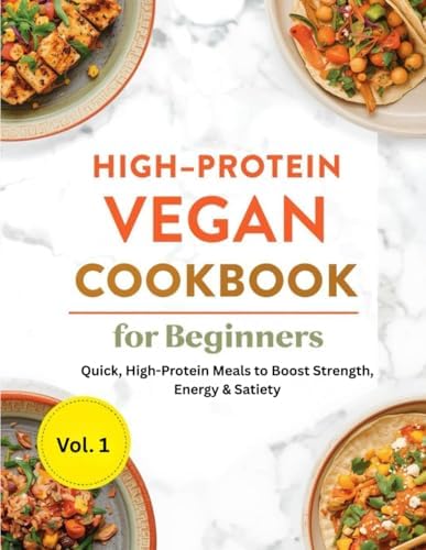 High-Protein Vegan Cookbook for Beginners: Quick, High-Protein Meals to Boost Strength, Energy & Satiety by Rocky Hansen