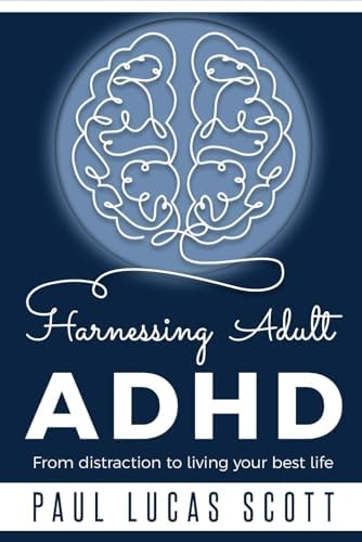 Harnessing Adult ADHD: From distraction to living your best life by Paul Lucas Scott