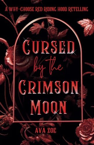 Cursed by the Crimson Moon: A Dark Why-Choose Red Riding Hood Retelling (Twisted Curses: A Collection of Dark Fairytale Retellings) by Ava Zoe