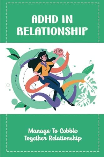 Adhd In Relationship: Manage To Cobble Together Relationship by Jose Sughrue