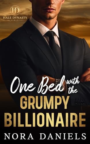 One Bed with the Grumpy Billionaire: A Forced Proximity Enemies to Lovers Billionaire Romance (Hale Dynasty) by Nora Daniels
