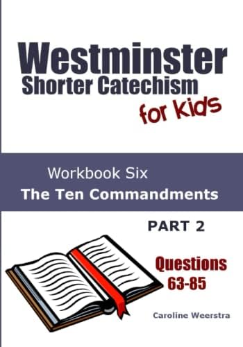 Westminster Shorter Catechism for Kids: Workbook Six (Questions 63-85): The Ten Commandments, Part 2 by Caroline Weerstra