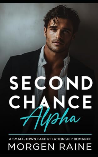 Second Chance Alpha: A small-town fake relationship romance by Morgen Raine