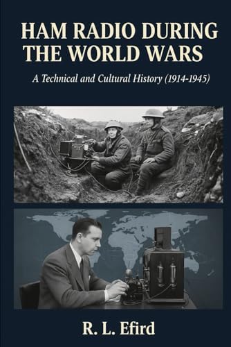 HAM RADIO DURING THE WORLD WARS: A Technical and Cultural History (1914-1945) by R L Efird