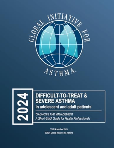 Difficult-to-Treat & Severe Asthma in adolescent and adult patients: Diagnosis and Management by Global Initiative for Asthma GINA