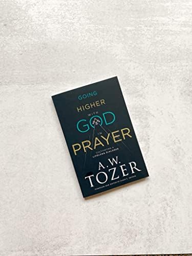 Going Higher with God in Prayer: Cultivating a Lifelong Dialogue by A.W. Tozer