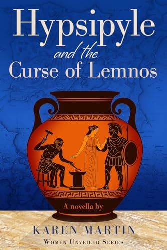Hypsipyle and the Curse of Lemnos: A novella (The Women Unveiled series) by Karen Martin