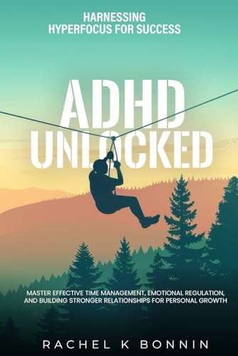 ADHD UNLOCKED: HARNESSING HYPERFOCUS FOR SUCCESS by RACHEL K BONNIN