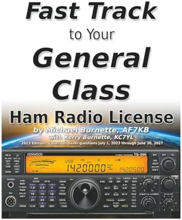 The Fast Track to Your General Class Ham Radio License: Comprehensive preparation for all FCC General Class Exam Questions July 1, 2023 through June 30, 2027 by Michael Burnette AF7KB