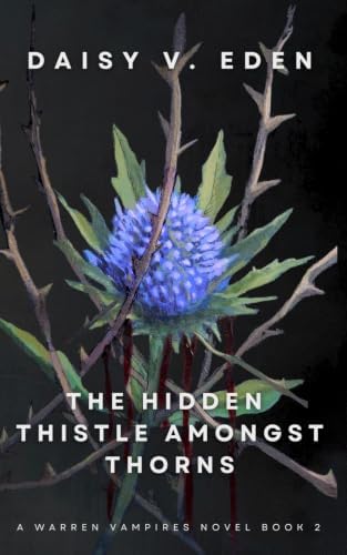 The Hidden Thistle Amongst Thorns: A Vampire/Human Enemies to Lovers Romance (The Warren Vampires Series) by Daisy V. Eden
