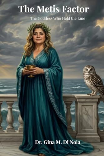 The Metis Factor: The Goddess Who Held the Line by Dr. Gina M. Di Nola