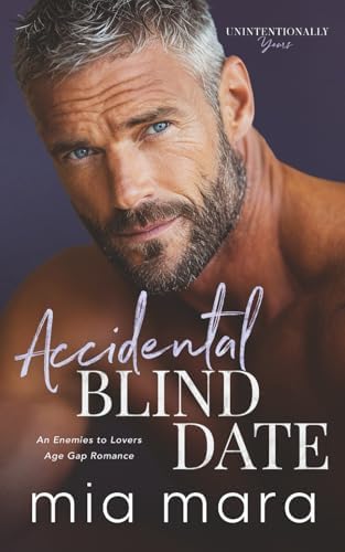 Accidental Blind Date: An Enemies to Lovers Age Gap Romance (Unintentionally Yours) by Mia Mara