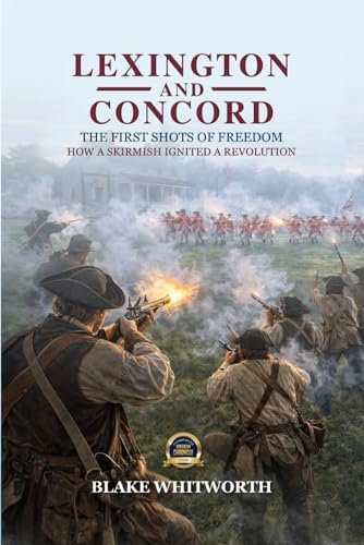 Lexington and Concord, The First Shots of Freedom: How a Skirmish Ignited a Revolution by Blake Whitworth