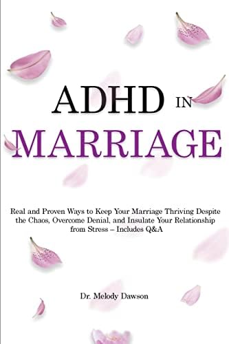 ADHD in Marriage: Real and Proven Ways to Keep Your Marriage Thriving Despite the Chaos, Overcome Denial, and Insulate Your Relationship from Stress - Includes Q&A by Dr Melody Dawson
