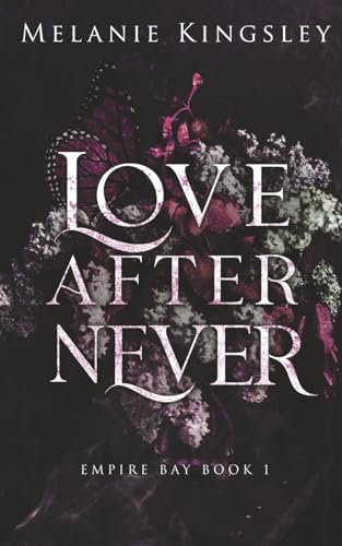 Love After Never: A Steamy, Enemies to Lovers Dark Romance: Empire Bay Book 1 by Melanie Kingsley