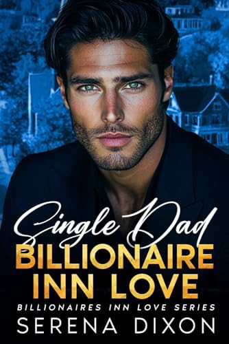 Single Dad Billionaire Inn Love: An Enemies To Lovers Small Town Romance (Billionaires Inn Love Series) by Serena Dixon