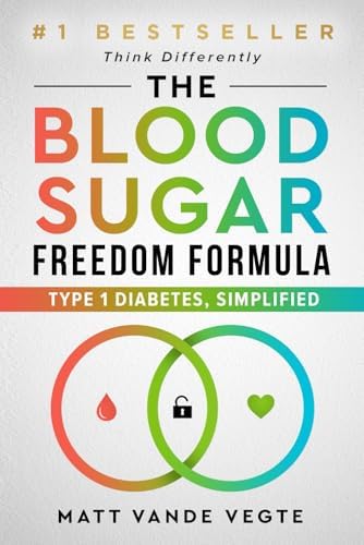 The Blood Sugar Freedom Formula: Type 1 Diabetes, Simplified by Matt Vande Vegte