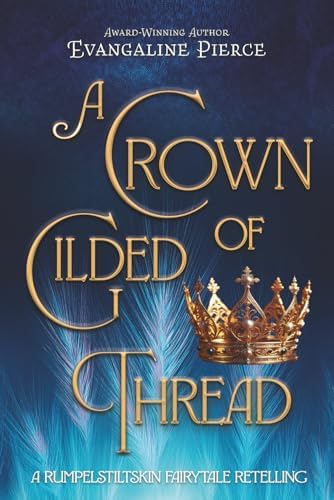A Crown of Gilded Thread: A Rumpelstiltskin Fairy Tale Retelling (Magic and Gold Series) by Evangaline Pierce