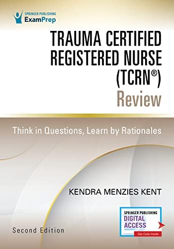 Trauma Certified Registered Nurse (TCRN®) Review: Think in Questions, Learn by Rationales by Kendra Menzies Kent MS RN CCRN CNRN SCRN TCRN CENP