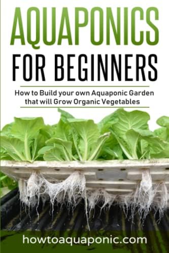 Aquaponics for Beginners: How to Build your own Aquaponic Garden that will Grow Organic Vegetables by Nick Brooke