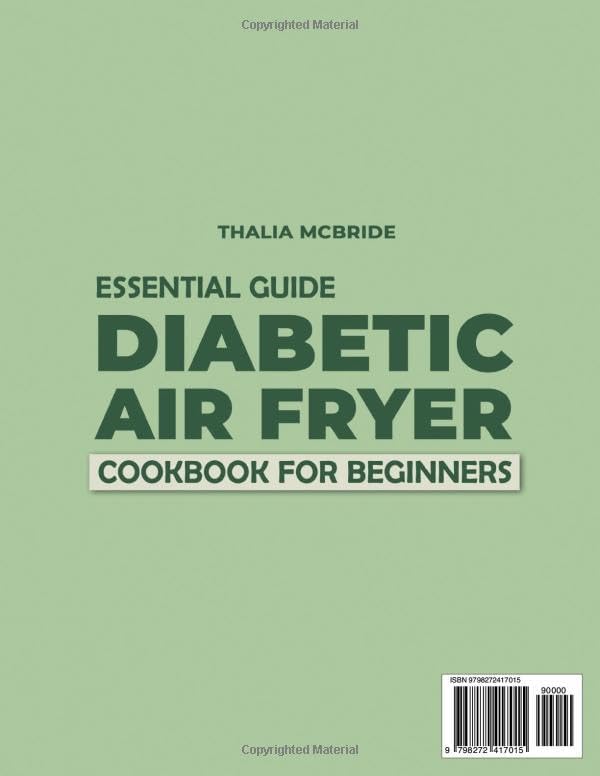 ESSENTIAL GUIDE DIABETIC AIR FRYER COOKBOOK FOR BEGINNERS: 1200 Days of Delicious and Easy Recipes for Type 1 & 2 Diabetes and Prediabetics | Balanced Eating 30-Day Meal Plan Included by Thalia Mcbride