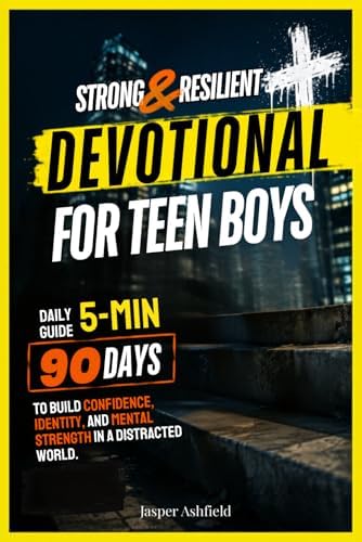STRONG & RESILIENT Daily Devotional for Teen Boys: 90 Days to Build Confidence, Identity, and Mental Strength in a Distracted World (Christian Teens) by Jasper Ashfield