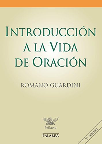 Introducción a la vida de oración (Pelícano) (Spanish Edition) by Romano Guardini