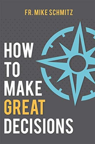 How to Make Great Decisions by Fr. Mike Schmitz