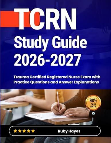 TCRN Study Guide 2026-2027: Trauma Certified Registered Nurse Exam with Practice Questions and Answer Explanations by Ruby Hayes