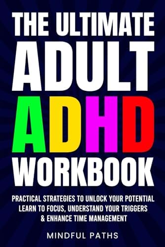 The Ultimate Adult ADHD Workbook: Practical Strategies To Unlock Your Potential, Learn To Focus, Understand Your Triggers & Enhance Time Management by D. L. Myrck