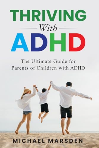 Thriving With ADHD: The Ultimate Guide for Parents of Children with ADHD by Michael Marsden