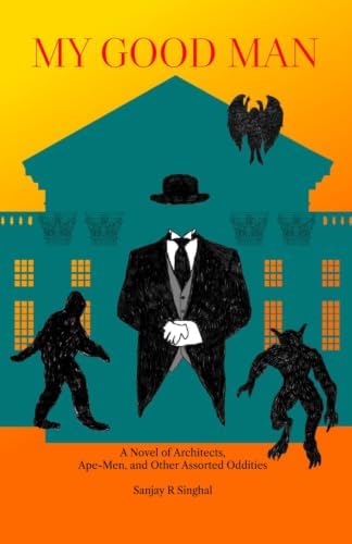 My Good Man: A Novel of Architects, Ape-Men, and Other Assorted Oddities by Sanjay Singhal