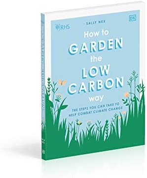 RHS How to Garden the Low-carbon Way: The Steps You Can Take to Help Combat Climate Change by Sally Nex
