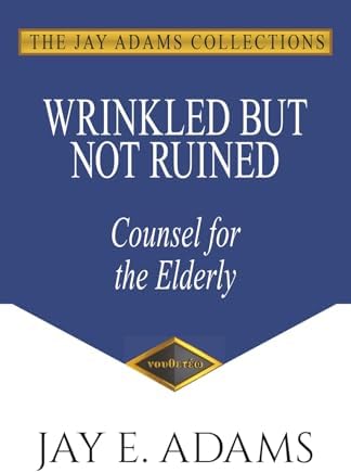 Wrinkled But Not Ruined: Counsel for the Elderly by Jay E Adams