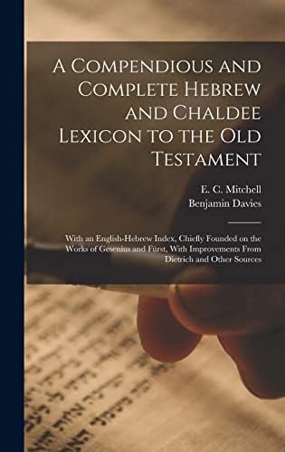 A Compendious and Complete Hebrew and Chaldee Lexicon to the Old Testament; With an English-Hebrew Index, Chiefly Founded on the Works of Gesenius and ... Improvements From Dietrich and Other Sources by Benjamin Davies