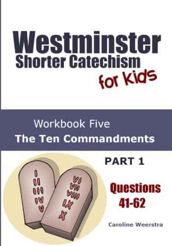 Westminster Shorter Catechism for Kids: Workbook Five (Questions 41-62): The Ten Commandments (Part 1) by Caroline Weerstra