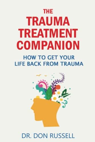 The Trauma Treatment Companion: How To Get Your Life Back From Trauma by Dr. Don Russell