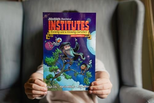 John Calvin’s Illustrated Institutes, Book 1: Knowing God and Knowing Ourselves: Chapters 1–5 by Martin Patrick Williams